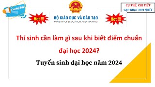 Thí sinh cần làm gì sau khi biết điểm chuẩn đại học 2024 Tuyển sinh đại học năm 2024 [upl. by Tiffanle638]