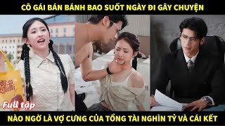 Cô gái bán bánh bao suốt ngày đi gây chuyện nào ngờ là vợ cưng của tổng tài nghìn tỷ và cái kết [upl. by Noryahs95]