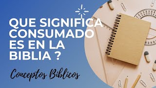 QUE SIGNIFICA CONSUMADO ES EN LA BIBLIA   Conceptos y Terminos Biblicos 9 [upl. by Ruthe]