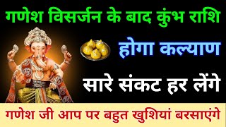 गणेश विसर्जन के बाद कुंभ राशि का होगा कल्याण सारे संकट दूर होंगे  Kumbh Rashi Ganesha Visarjan [upl. by Anahsal]