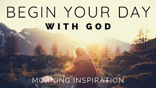 BEGIN YOUR DAY WITH GOD  Listen To This Before You Start Your Day  Morning Inspiration [upl. by Trainer346]