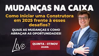 MUDANÇAS NA CAIXA  Como iniciar uma Construtora em 2025 frente à esses desafios [upl. by Pompei]