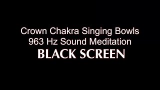 Crown Chakra  BLACK SCREEN  963 Hz Singing Bowls  Vibrational Sound Meditation [upl. by Oemac]