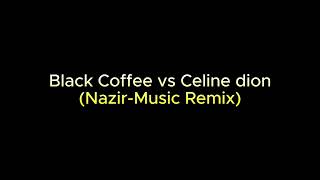 Black Coffee  You Need Me Markuss amp Tansi mashup vs Celine Dion  Courage NazirMusic Remix [upl. by Penelope]