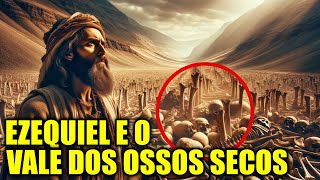 Ezequiel e o Vale dos Ossos Secos  Ressurreição no Deserto O Milagre de Ezequiel Revelado [upl. by Meggy]