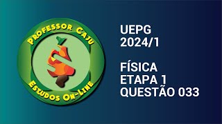 UEPG 20241  FÍSICA  ETAPA 1  QUESTÃO 033 [upl. by Assyral]