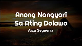 Aiza Seguerra  Anong Nangyari Sa Ating Dalawa Lyrics [upl. by Jaehne931]