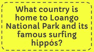 What country is home to Loango National Park and its famous surfing hippos [upl. by Diamond]