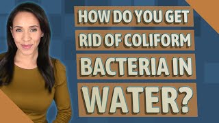 How do you get rid of coliform bacteria in water [upl. by Einwahr597]