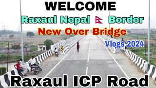 Raxaul Over Bridge  Raxaul New Bypass Road  Raxaul ICP Nepal 🇳🇵 Kaise jaen  Vlogs 2024 Nepal [upl. by Norak]