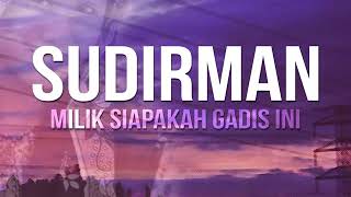 Sudirman Milik Siapakah Gadis Ini Lirik [upl. by Yliab]