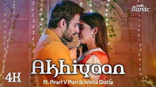 Bepanah Pyaarr  Akhiyaan  ft Pearl V Puri amp Ishita Dutta  4K New Music Video 2021 [upl. by Belen]