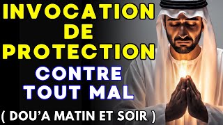 INVOCATION DE PROTECTION CONTRE TOUT MAL DOU’A MATIN ET SOIR MAUVAIS ŒIL SORCELLERIE… [upl. by Eimrej]