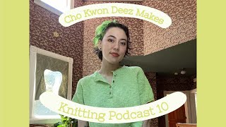 Knitting Podcast 10  ChoKwonDeezMakes [upl. by Wasson]