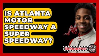 Is Atlanta Motor Speedway A Super Speedway  The Racing Xpert [upl. by Emory]