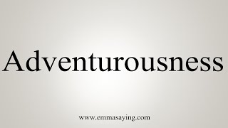 How To Say Adventurousness [upl. by Lindblad342]