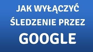 Jak wyłączyć śledzenie nas przez Google Prywatność w sieci [upl. by Ajoop337]