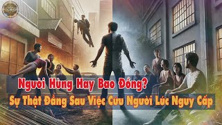 Người Hùng Hay Bao Đồng Sự Thật Đằng Sau Việc Cứu Người Lúc Nguy Cấp [upl. by Godbeare]