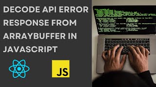 Decode API error response from arraybuffer in JavaScript [upl. by Lasonde647]