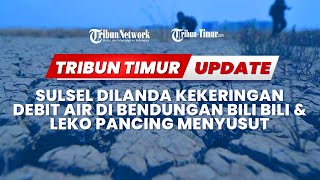 🔴TRIBUN TIMUR UPDATE  SULSEL DILANDA KEKERINGAN AIR DI BENDUNGAN BILI BILI amp LEKO PANCING MENYUSUT [upl. by Hudnut768]