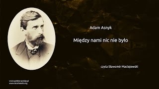 Adam Asnyk  Między nami nic nie było [upl. by Eniamor]