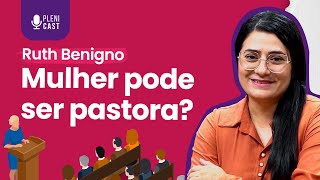 Uma mulher REALMENTE pode ser pastora  Ruth Benigno  Plenicast 41 [upl. by Wanonah]