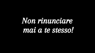 Non rinunciare mai a te stesso [upl. by Monreal35]