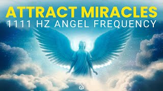 THE ANGEL ATTRACTS UNEXPLAINED MIRACLES INTO YOUR LIFE  ANGEL FREQUENCY 1111 HZ [upl. by Higginson]