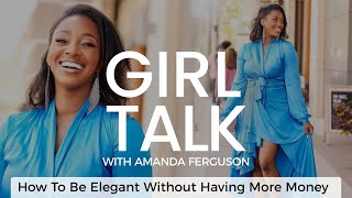 Girl Talk wAmanda Ferguson  How to Be Elegant Without Having More Money [upl. by Wendell]