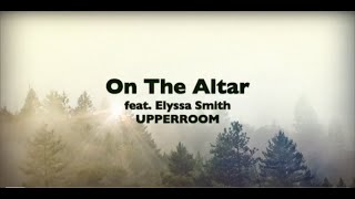 On The Altar feat Elyssa Smith  UPPERROOM Lyric Video [upl. by Martell]