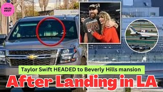 After LANDING in LA Taylor Swift SPOTTED heading to Beverly Hills Mansion to prepare for Super Bowl [upl. by Nwahc724]