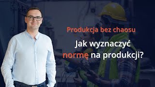 016 Jak wyznaczyć normę w produkcji  Produkcja bez chaosu [upl. by Aeslehc692]