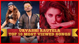 URVASHI RAUTELA TOP 10 MOST VIEWED SONGS  BEST OF URVASHI RAUTELA [upl. by Aniaz]