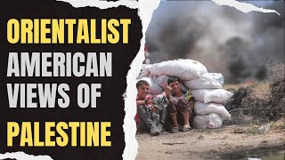 Orientalist American Views of Palestine Insights from Edward Said [upl. by Salter17]