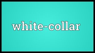 Whitecollar Meaning [upl. by Neibart]