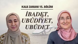 KALB ZAMANI 15 BÖLÜM İBADET UBÛDİYET VE UBÛDET [upl. by Alphonse]