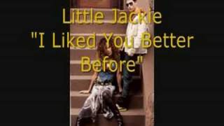 Little Jackie quotI Liked you Better Beforequot [upl. by Aelrac]