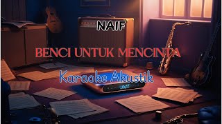 BENCI UNTUK MENCINTA  NAIF KARAOKE AKUSTIK [upl. by Malachy]