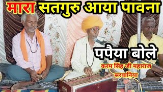 Rajasthani Bhajan।। मारा सतगुरु आया पावणा पपैया बोले।मोर बोले वो कोयल बोले।। karam Singh Maraj [upl. by Aicetel840]