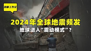 2024年为何全球地震频发？日本或因地震沉没，地球进入震动模式？【抱朴工作室】 [upl. by Ahsini]