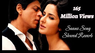 Saans Song Cover SlowedReverb Sha Rukh Khan Katrina Kaif Mohit Chauhan Shreya Ghoshal [upl. by Lewis]