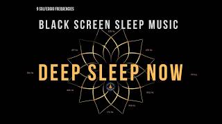 BLACK SCREEN SLEEP MUSIC ☯ All 9 Solfeggio Frequencies ☯ Deep Sleep Now [upl. by Aihsiym]