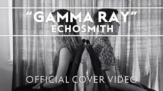 Echosmith  Gamma Ray Official Cover Video [upl. by Annoved]