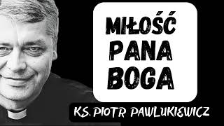 MIŁOŚĆ PANA BOGA  Ks Piotr Pawlukiewicz [upl. by Doti535]