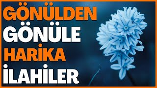 🌹🌸🌼 GÖNÜLDEN GÖNÜLE HARİKA İLAHİLER 🌹🌸🌼 [upl. by Wait]