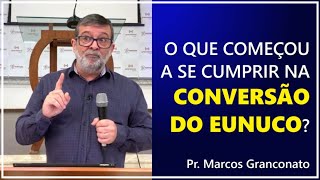 O que começou a se cumprir na conversão do eunuco  Pr Marcos Granconato [upl. by Elmo281]