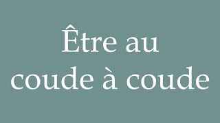 How to Pronounce Être au coude à coude Be elbow to elbow Correctly in French [upl. by Kenrick722]