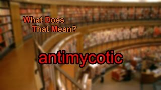 What does antimycotic mean [upl. by Kane]