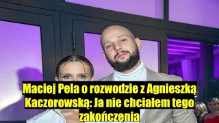 Maciej Pela szczerze o rozwodzie z Agnieszką Kaczorowską Ja nie chciałem [upl. by Backler]