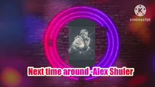 Next Time AroundAlex Shuler [upl. by Dewayne836]